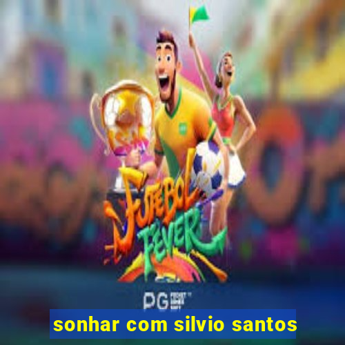 sonhar com silvio santos